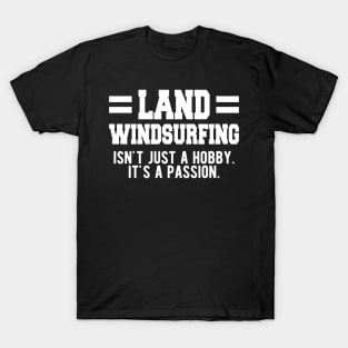 Land Windsurfing isn't just a hobby. It's a Passion. T-Shirt